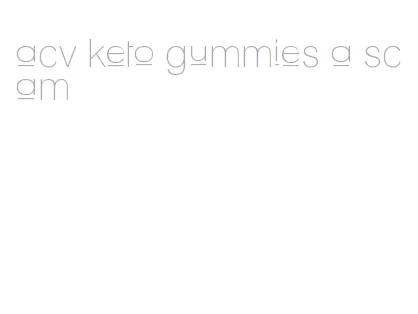 acv keto gummies a scam