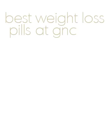 best weight loss pills at gnc