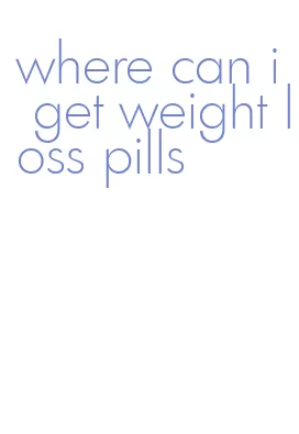 where can i get weight loss pills