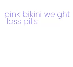 pink bikini weight loss pills