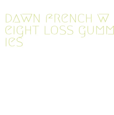 dawn french weight loss gummies