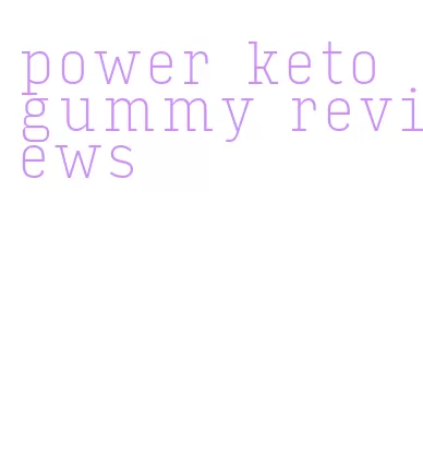 power keto gummy reviews