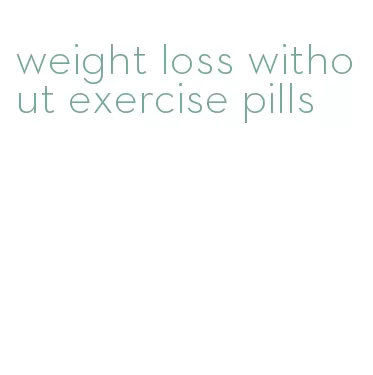weight loss without exercise pills