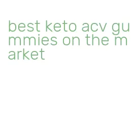 best keto acv gummies on the market