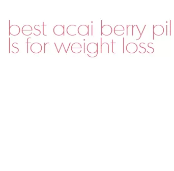 best acai berry pills for weight loss