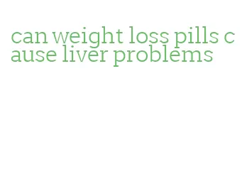 can weight loss pills cause liver problems