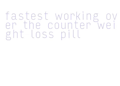 fastest working over the counter weight loss pill