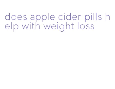 does apple cider pills help with weight loss