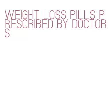weight loss pills prescribed by doctors