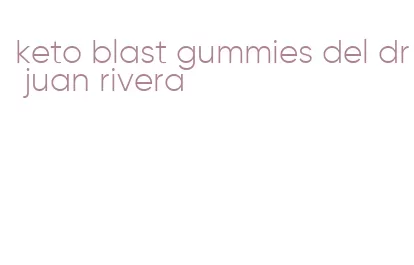 keto blast gummies del dr juan rivera