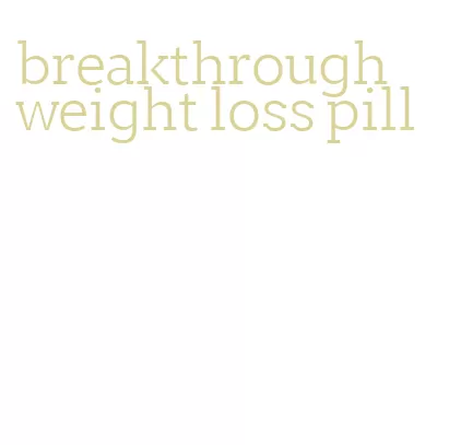 breakthrough weight loss pill