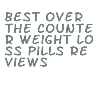 best over the counter weight loss pills reviews