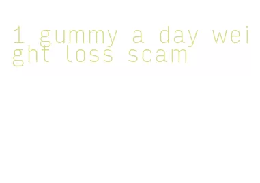 1 gummy a day weight loss scam