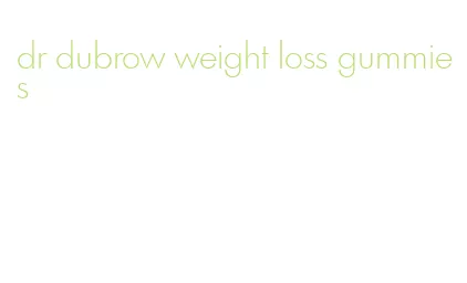 dr dubrow weight loss gummies