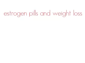 estrogen pills and weight loss