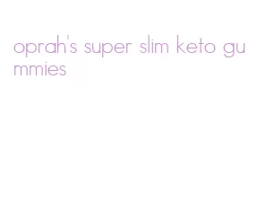 oprah's super slim keto gummies