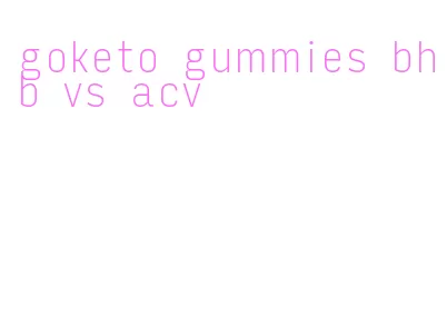 goketo gummies bhb vs acv