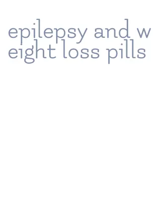 epilepsy and weight loss pills