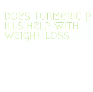 does turmeric pills help with weight loss