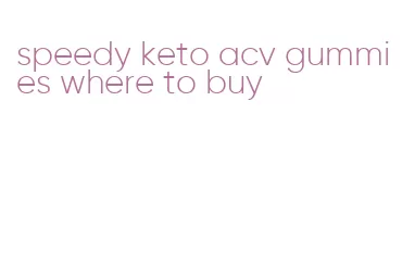 speedy keto acv gummies where to buy