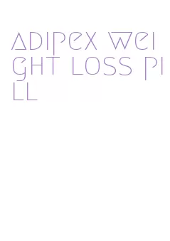 adipex weight loss pill