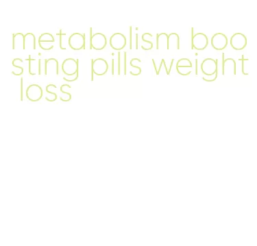 metabolism boosting pills weight loss