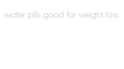 water pills good for weight loss