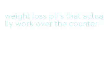 weight loss pills that actually work over the counter