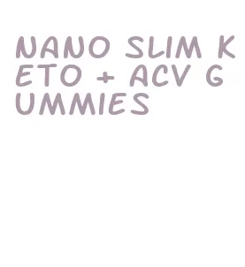 nano slim keto + acv gummies