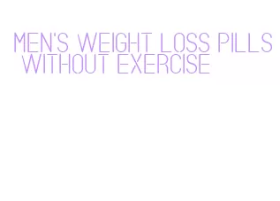 men's weight loss pills without exercise