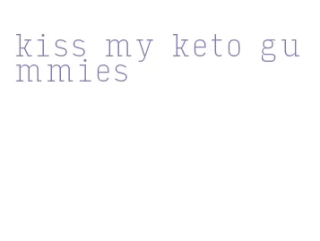 kiss my keto gummies