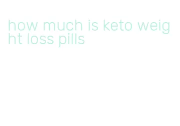 how much is keto weight loss pills