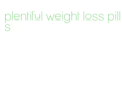 plentiful weight loss pills