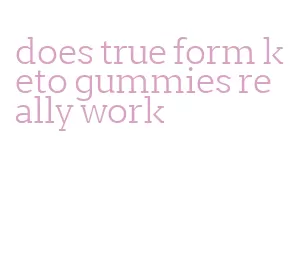 does true form keto gummies really work