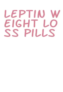 leptin weight loss pills