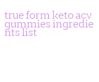 true form keto acv gummies ingredients list