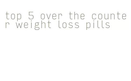 top 5 over the counter weight loss pills