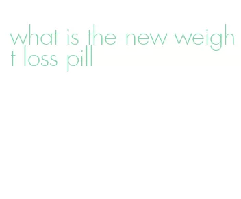 what is the new weight loss pill