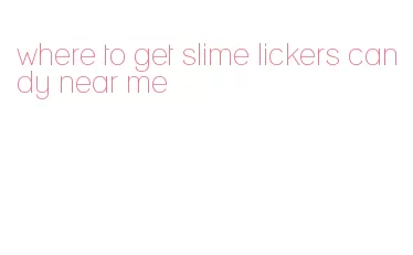 where to get slime lickers candy near me