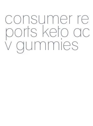 consumer reports keto acv gummies