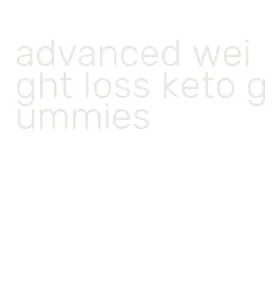 advanced weight loss keto gummies