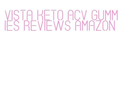 vista keto acv gummies reviews amazon