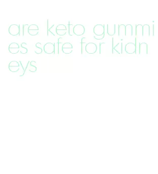 are keto gummies safe for kidneys