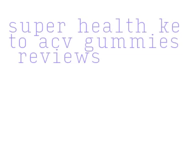 super health keto acv gummies reviews