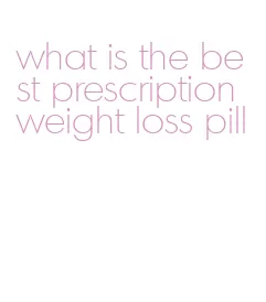 what is the best prescription weight loss pill