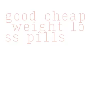 good cheap weight loss pills