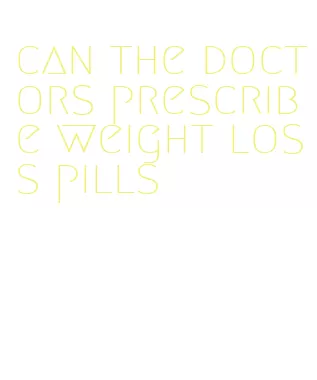 can the doctors prescribe weight loss pills
