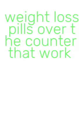 weight loss pills over the counter that work
