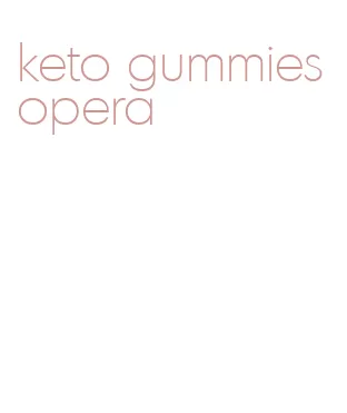 keto gummies opera