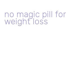 no magic pill for weight loss